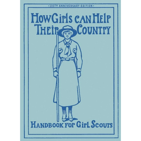 How Girls Can Help Their Country: The First Original 1913 Handbook For Girl Scouts