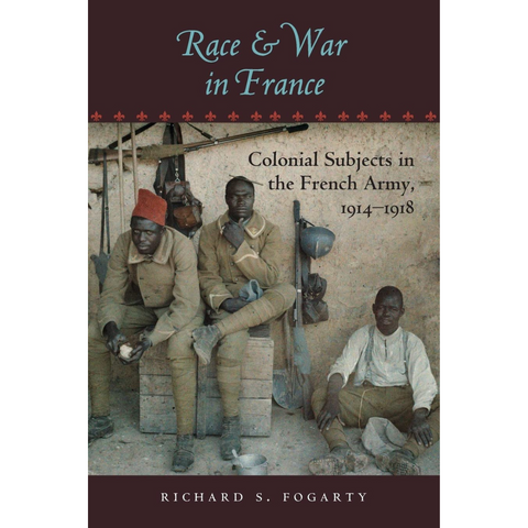Race and War in France: Colonial Subjects in the French Army, 1914–1918