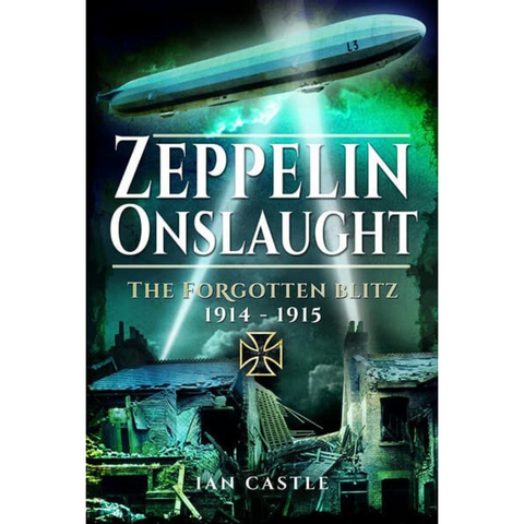 Zeppelin Onslaught: The Forgotten Blitz 1914–1915