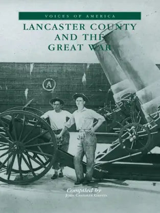 The cover for Lancaster County and the Great War shows a black and white image tinted green of two young men standing besides a large artillery piece. 