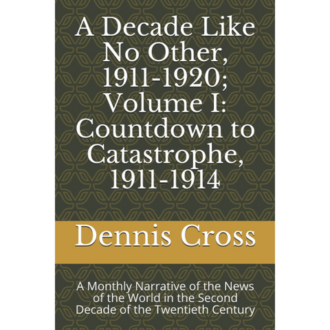 A Decade Like No Other, 1911-1920; Volume I: Countdown to Catastrophe, 1911-1914