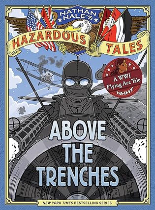 Above the Trenches (Nathan Hale's Hazardous Tales #12): A World War I Flying Ace Tale (Nathan Hale's Hazardous Tales)