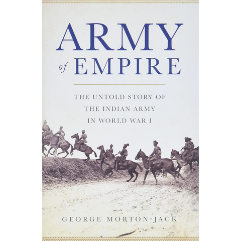 Army of Empire: The Untold Story of the Indian Army in World War I