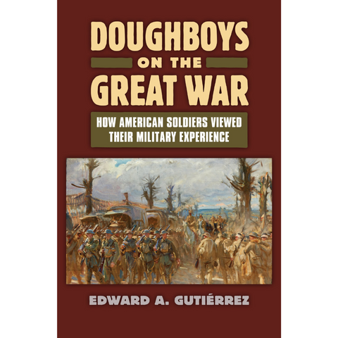 Red book cover titled Doughboys on the Great War in yellow text. Subheading: How American soldiers viewed their military experience in white text by Edward A. Gutiérrez in grey text, featuring an illustration of American Expeditionary Forces soldiers marching during World War I.