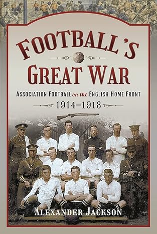 Football's Great War: Association Football on the English Home Front, 1914–1918