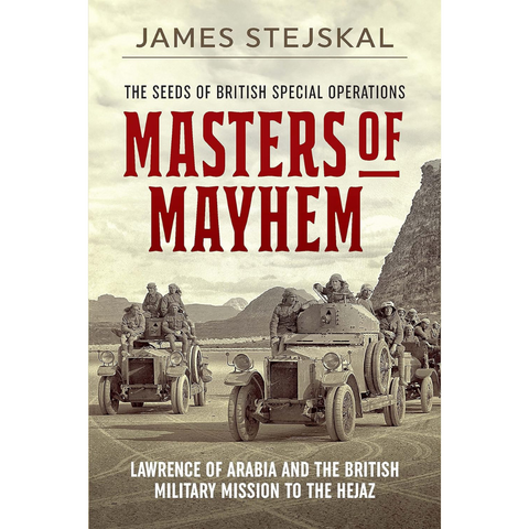 Masters of Mayhem: Lawrence of Arabia and the British Military Mission to the Hejaz