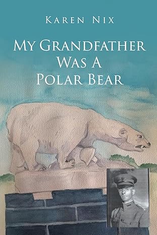 Book cover of My Grandfather Was A Polar Bear by Karen Nix, featuring an illustration of a polar bear and a black-and-white photo of a man in military uniform from World War I.