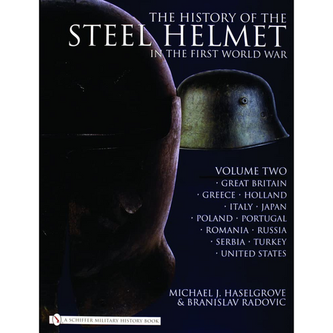 The History of the Steel Helmet in the First World War: Vol 2. : Great Britain, Greece, Holland, Italy, Japan, Poland, Portugal, Romania, Russia, Serbia, Turkey, United States