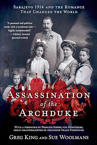 The Assassination of the Archduke: Sarajevo 1914 and the Romance That Changed the World