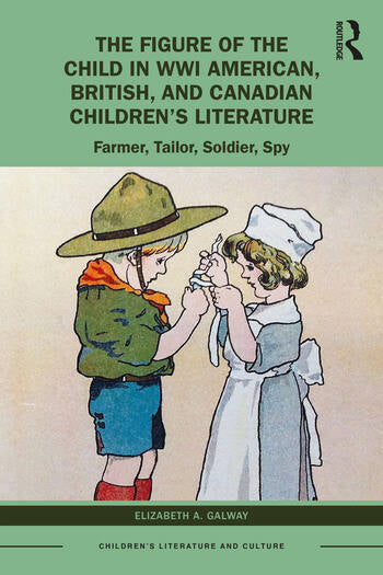 The Figure of the Child in WWI American, British, and Canadian Children’s Literature Farmer, Tailor, Soldier, Spy