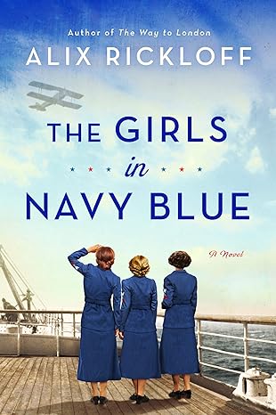 The cover of The Girls in Navy Blue by Alix Rickloff showcases three brave yeomanettes in navy uniforms on a ship deck, with a biplane soaring above. 