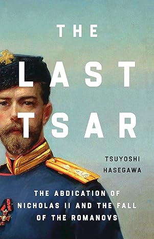 Book cover titled The Last Tsar by Tsuyoshi Hasegawa, featuring a portrait of Tsar Nicholas II in a military uniform, capturing the essence of Imperial Russia and the Romanov dynasty.