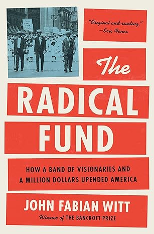 White text that states "The Radical Fund" is across the middle of the cover. Sections are divided into red blocks. Other red blocks highlight the author, John Fabian Witt, a logline, and a testimony.