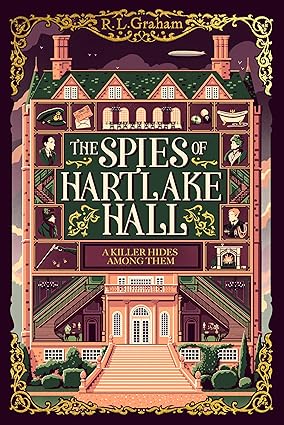 Illustrated book cover for The Spies of Hartlake Hall by R. L. Graham, featuring a large ornate country manor shown in cross section. The building reveals multiple rooms filled with small figures, hidden passages, and spy themed objects, all framed by decorative gold borders. The title appears prominently at the center, with the subtitle “A Killer Hides Among Them” below, in a vintage mystery style with warm green, pink, and gold tones.