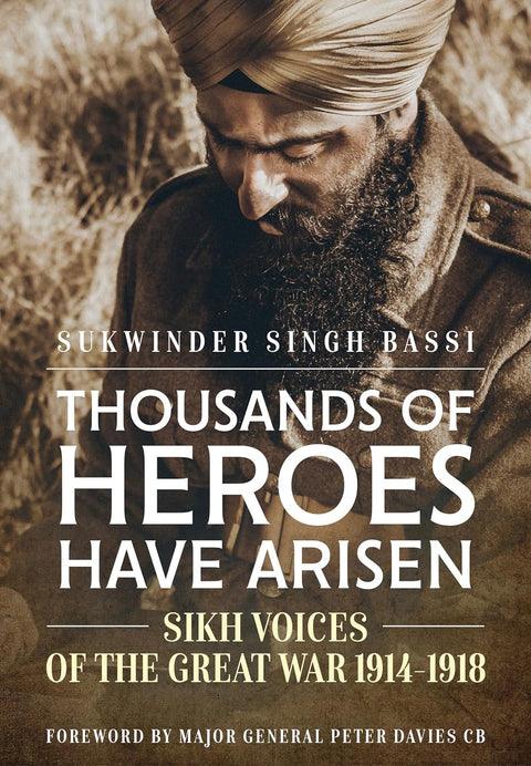 Thousands Of Heroes Have Arisen: Sikh Voices of the Great War 1914-1918