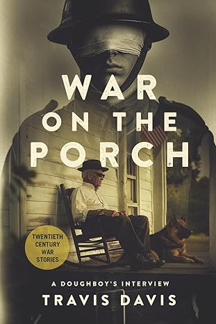 The cover for War on the Porch is of two images. One is a sepia colored image of a WWI soldier in uniform with his eyes wrapped in a white bandage. Below this image is a colored image of an older man sitting on a porch. He wears dark sunglasses and sits in a rocking chair by a large dog. 