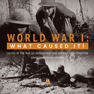 Book cover featuring black-and-white wartime photos of soldiers in trenches wearing helmets, with bold yellow and white title text reading “World War I: What Caused It!” and subtitle about causes, U.S. involvement, and America’s contribution.