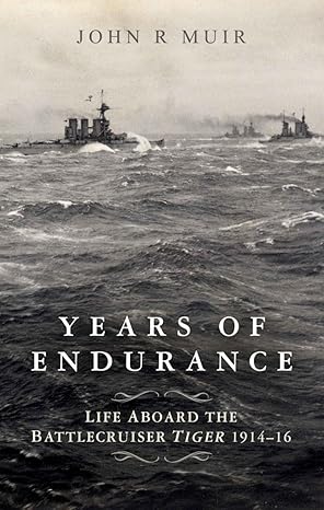 Years of Endurance: Life Aboard the Battlecruiser Tiger 1914-16