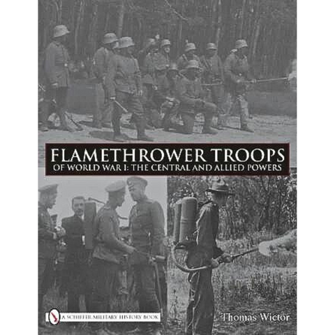 Flamethrower Troops of World War I: The Central and Allied Powers