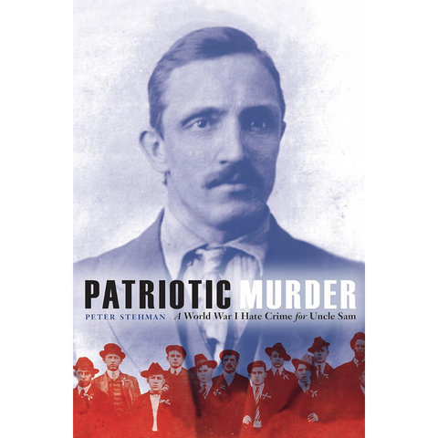 Patriotic Murder: A World War I Hate Crime for Uncle Sam