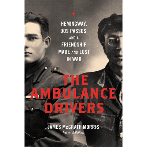 The Ambulance Drivers: Hemingway, Dos Passos, and a Friendship Made and Lost in War