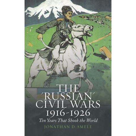 The 'Russian' Civil Wars, 1916-1926: Ten Years That Shook the World