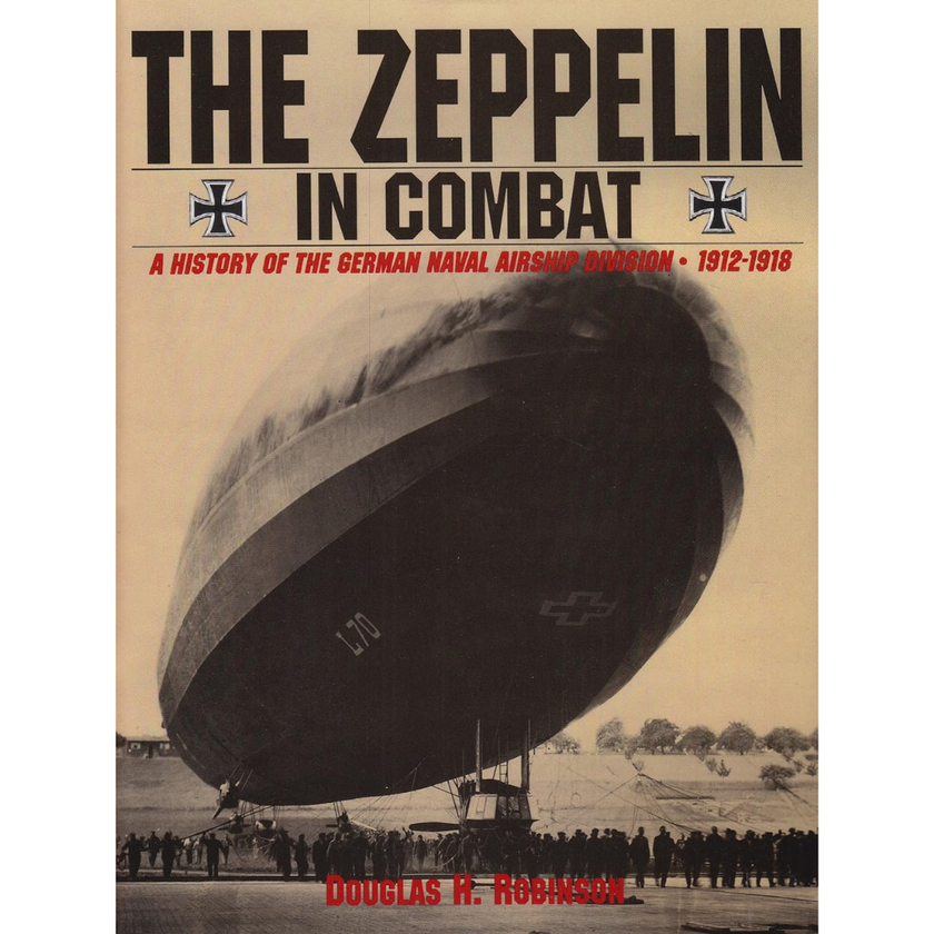 The Zeppelin in Combat : A History of the German Naval Airship Divisio ...