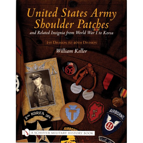 United States Army Shoulder Patches and Related Insignia: From World War I to Korea 1st Division to 40th Division