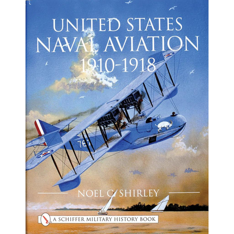 Cover of United States Naval Aviation 1910-1918 by Noel C. Shirley, showcasing an illustration of a vintage biplane soaring through a blue sky.