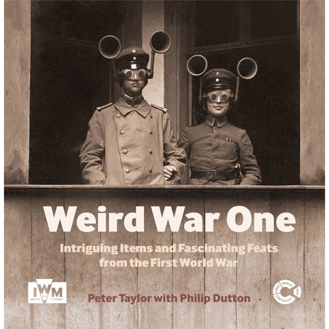 Weird War One: Intriguing Items and Fascinating Feats from the First World War