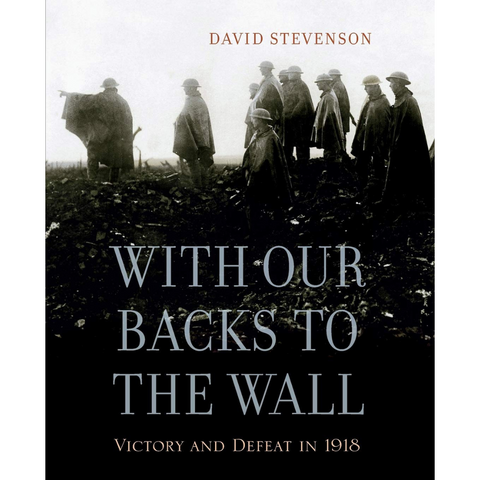 With Our Backs to the Wall: Victory and Defeat in 1918
