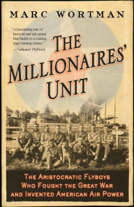 The Millionaires' Unit: The Aristocratic Flyboys Who Fought the Great War and Invented American Air Power