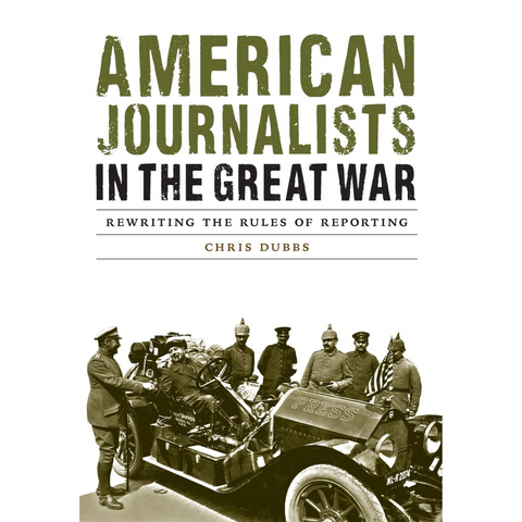 American Journalists in the Great War: Rewriting the Rules of Reporting