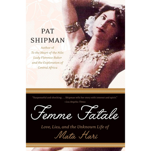 Femme Fatale: Love, Lies, and the Unknown Life of Mata Hari