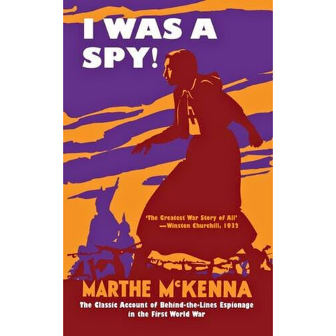 I Was a Spy!: The Classic Account of Behind-the-Lines Espionage in the First World War