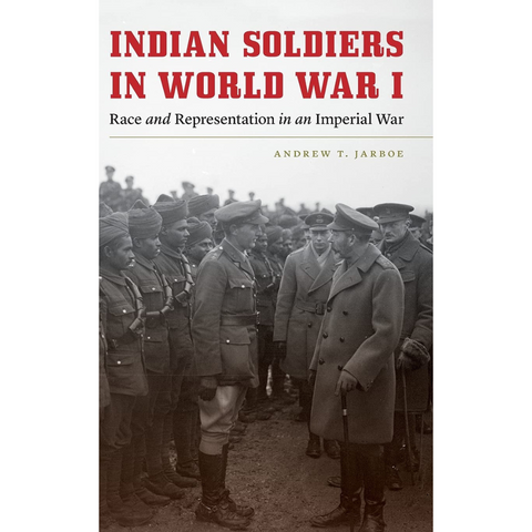 Indian Soldiers in World War I: Race and Representation in an Imperial War