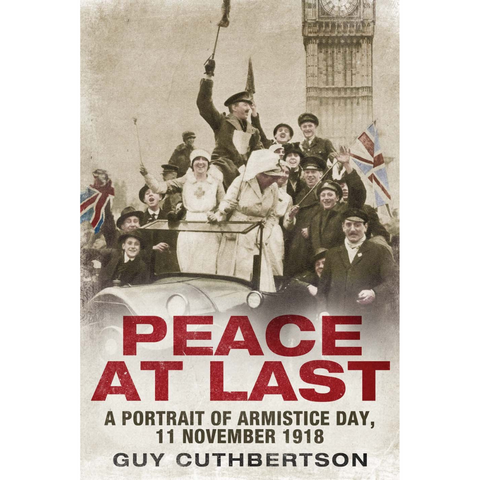 Peace at Last: A Portrait of Armistice Day, 11 November 1918