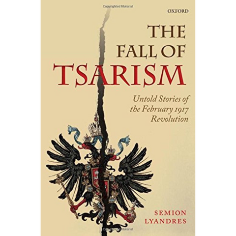 The Fall of Tsarism: Untold Stories of the February 1917 Revolution