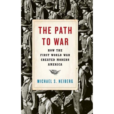 The Path to War: How the First World War Created Modern America