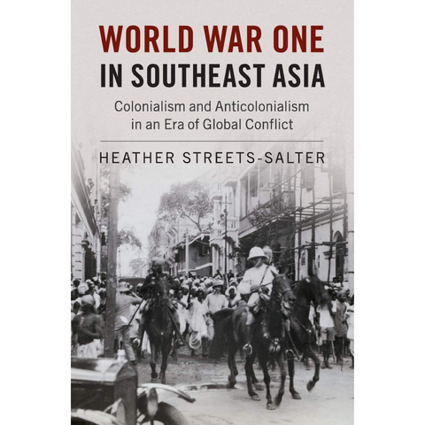 World War One in Southeast Asia: Colonialism and Anticolonialism in an Era of Global Conflict