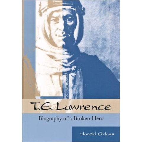 T.E. Lawrence: Biography of a Broken Hero