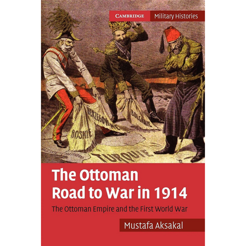 The Ottoman Road to War in 1914: The Ottoman Empire and the First World War