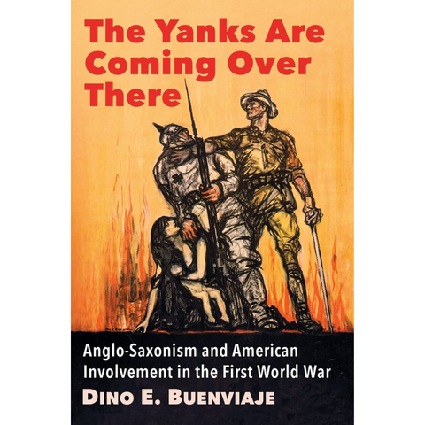 The Yanks Are Coming Over There: Anglo-Saxonism and American Involvement in the First World War